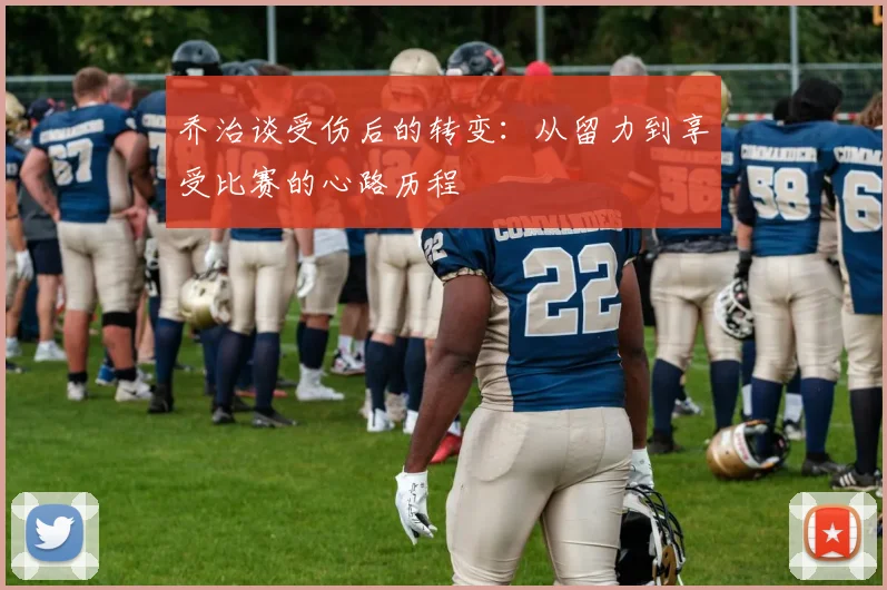 乔治谈受伤后的转变：从留力到享受比赛的心路历程